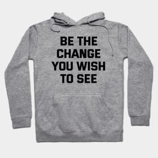 Be The Change You Wish To See Hoodie